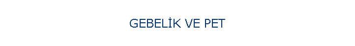 GEBEL�K VE PET